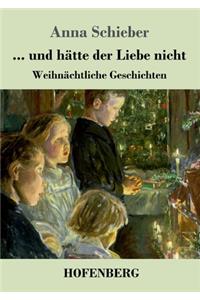 ... und hätte der Liebe nicht