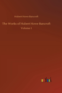 The Works of Hubert Howe Bancroft