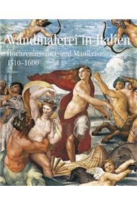 Wandmalerei in Italien: Hochrenaissance Und Manierismus 1510-1600