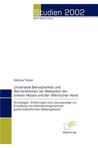 Universelle Benutzbarkeit und Barrierefreiheit bei Webseiten der breiten Masse und der öffentlichen Hand: Grundlagen, Erklärungen und Lösungswege zur Erstellung von behindertengerechten, gesetzeskonformen Webangeboten