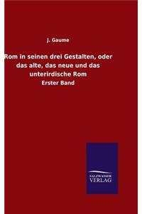 Rom in seinen drei Gestalten, oder das alte, das neue und das unterirdische Rom