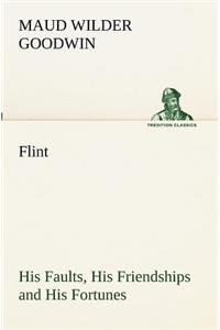 Flint His Faults, His Friendships and His Fortunes