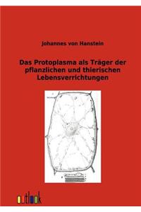 Das Protoplasma als Träger der pflanzlichen und thierischen Lebensverrichtungen