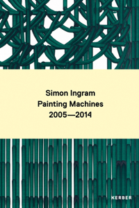 Simon Ingram: Painting Machines 2005 - 2014