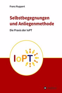 Selbstbegegnungen und Anliegenmethode: Die Praxis der Identitatsorientierten Psychotraumatheorie (IoPT)