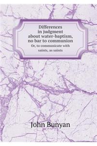 Differences in Judgment about Water-Baptism, No Bar to Communion Or, to Communicate with Saints, as Saints