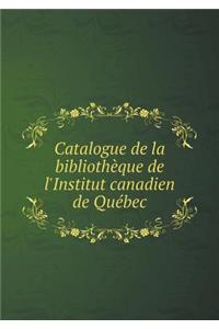 Catalogue de la bibliothèque de l'Institut canadien de Québec
