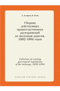 Collection of Existing Government Regulations of the Railways. 1882-1884