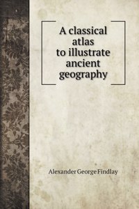 A classical atlas to illustrate ancient geography