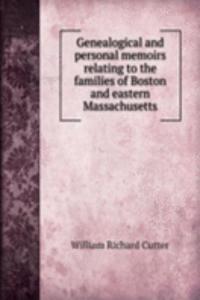 Genealogical and personal memoirs relating to the families of Boston and eastern Massachusetts
