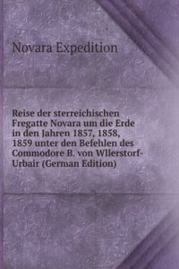 Reise der sterreichischen Fregatte Novara um die Erde in den Jahren 1857, 1858, 1859 unter den Befehlen des Commodore B. von Wllerstorf-Urbair (German Edition)