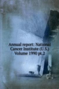 Annual report: National Cancer Institute (U.S.) Volume 1990 pt.2