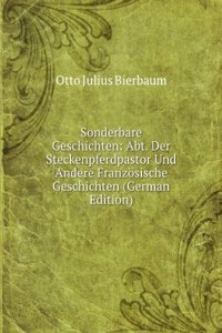Sonderbare Geschichten: Abt. Der Steckenpferdpastor Und Andere Franzosische Geschichten (German Edition)