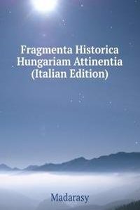 Fragmenta Historica Hungariam Attinentia (Italian Edition)