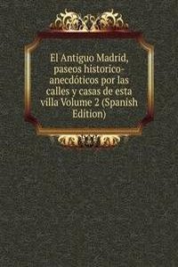 El Antiguo Madrid, paseos historico-anecdoticos por las calles y casas de esta villa Volume 2 (Spanish Edition)