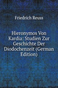 Hieronymos Von Kardia: Studien Zur Geschichte Der Diodochenzeit (German Edition)