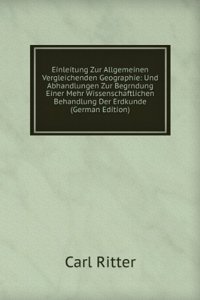 Einleitung Zur Allgemeinen Vergleichenden Geographie: Und Abhandlungen Zur Begrndung Einer Mehr Wissenschaftlichen Behandlung Der Erdkunde (German Edition)