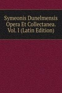 Symeonis Dunelmensis Opera Et Collectanea. Vol. I (Latin Edition)