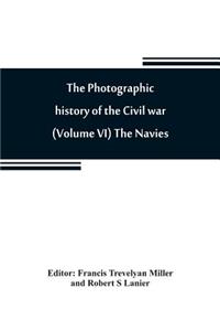 The photographic history of the Civil war (Volume VI) The Navies