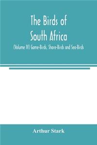 birds of South Africa (Volume IV) Game-Birds, Shore-Birds and Sea-Birds