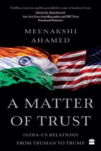 Matter of Trust: India-Us Relations from Truman to Trump