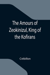 Amours of Zeokinizul, King of the Kofirans; Translated from the Arabic of the famous Traveller Krinelbol