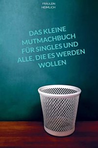 Das kleine Mutmachbuch fur Singles und alle, die es werden wollen