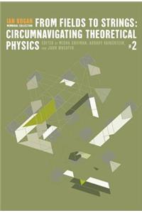 From Fields to Strings: Circumnavigating Theoretical Physics - Ian Kogan Memorial Collection (in 3 Volumes)