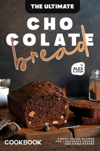 Ultimate Chocolate Bread Cookbook