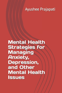 Mental Health Strategies for Managing Anxiety, Depression, and Other Mental Health Issues
