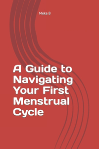 Guide to Navigating Your First Menstrual Cycle