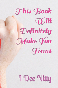 This Book Will Definitely Make You Trans