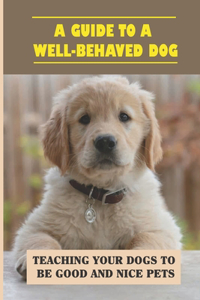 A Guide To A Well-Behaved Dog