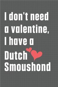 I don't need a valentine, I have a Dutch Smoushond