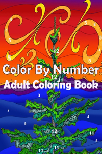 Color By Number Adult Coloring Book: Large Print Birds, Flowers, Animals and Pretty Patterns (Adult Coloring By Numbers)