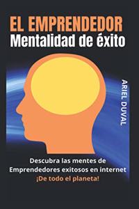 EMPRENDEDOR MENTALIDAD DEL EXITO. Descubra las mentes de los emprendedores de internet exitosos de todo.