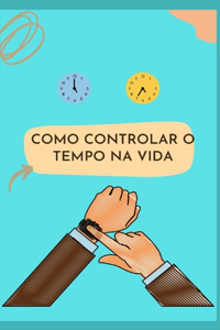 Como Controlar O Tempo Na Vida