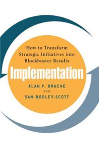 Implementation: How to Transform Strategic Initiatives Into Blockbuster Results