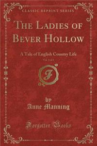 The Ladies of Bever Hollow, Vol. 1 of 2: A Tale of English Country Life (Classic Reprint)