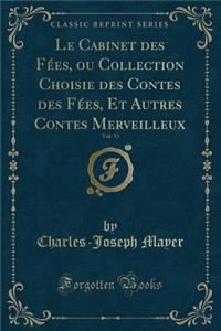 Le Cabinet Des Fï¿½es, Ou Collection Choisie Des Contes Des Fï¿½es, Et Autres Contes Merveilleux, Vol. 13 (Classic Reprint)