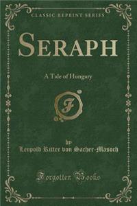 Seraph: A Tale of Hungary (Classic Reprint)