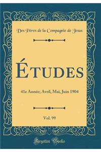 Ã?tudes, Vol. 99: 41e AnnÃ©e; Avril, Mai, Juin 1904 (Classic Reprint)