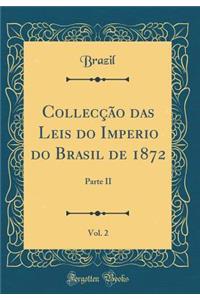 CollecÃ§Ã£o Das Leis Do Imperio Do Brasil de 1872, Vol. 2: Parte II (Classic Reprint)