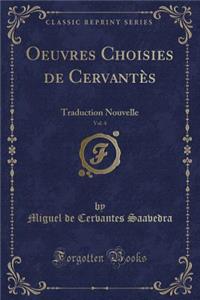 Oeuvres Choisies de CervantÃ¨s, Vol. 4: Traduction Nouvelle (Classic Reprint)