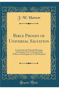 Bible Proofs of Universal Salvation: Containing the Principal Passages of Scripture That Teach the Final Holiness and Happiness of All Mankind (Classic Reprint)