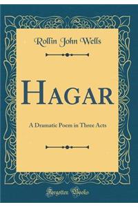 Hagar: A Dramatic Poem in Three Acts (Classic Reprint)