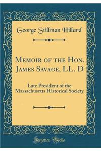 Memoir of the Hon. James Savage, LL. D: Late President of the Massachusetts Historical Society (Classic Reprint)