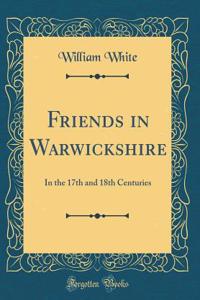 Friends in Warwickshire: In the 17th and 18th Centuries (Classic Reprint)