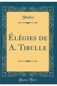 ï¿½lï¿½gies de A. Tibulle (Classic Reprint)