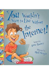You Wouldn't Want to Live Without the Internet! (You Wouldn't Want to Live Without...)